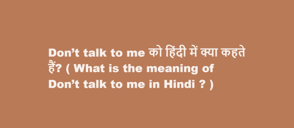 Don T Talk With Me Meaning In Hindi