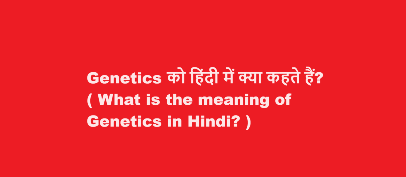 What is the meaning of Genetics in Hindi