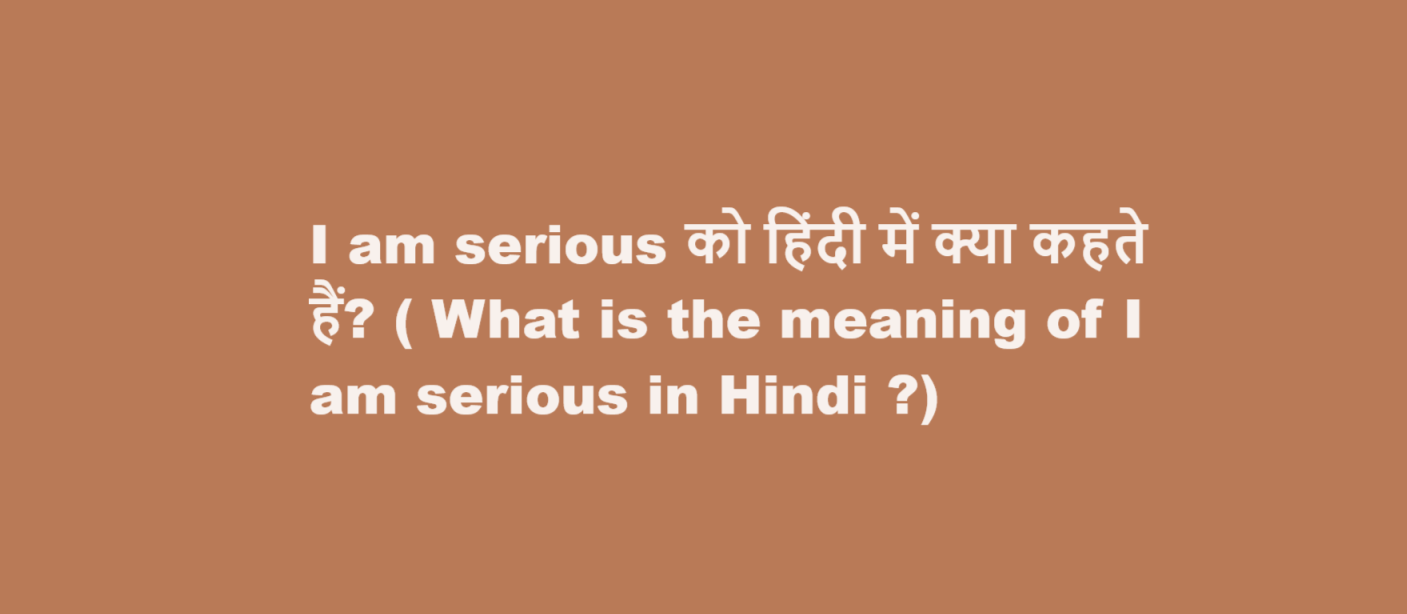 What is the meaning of I am serious in Hindi