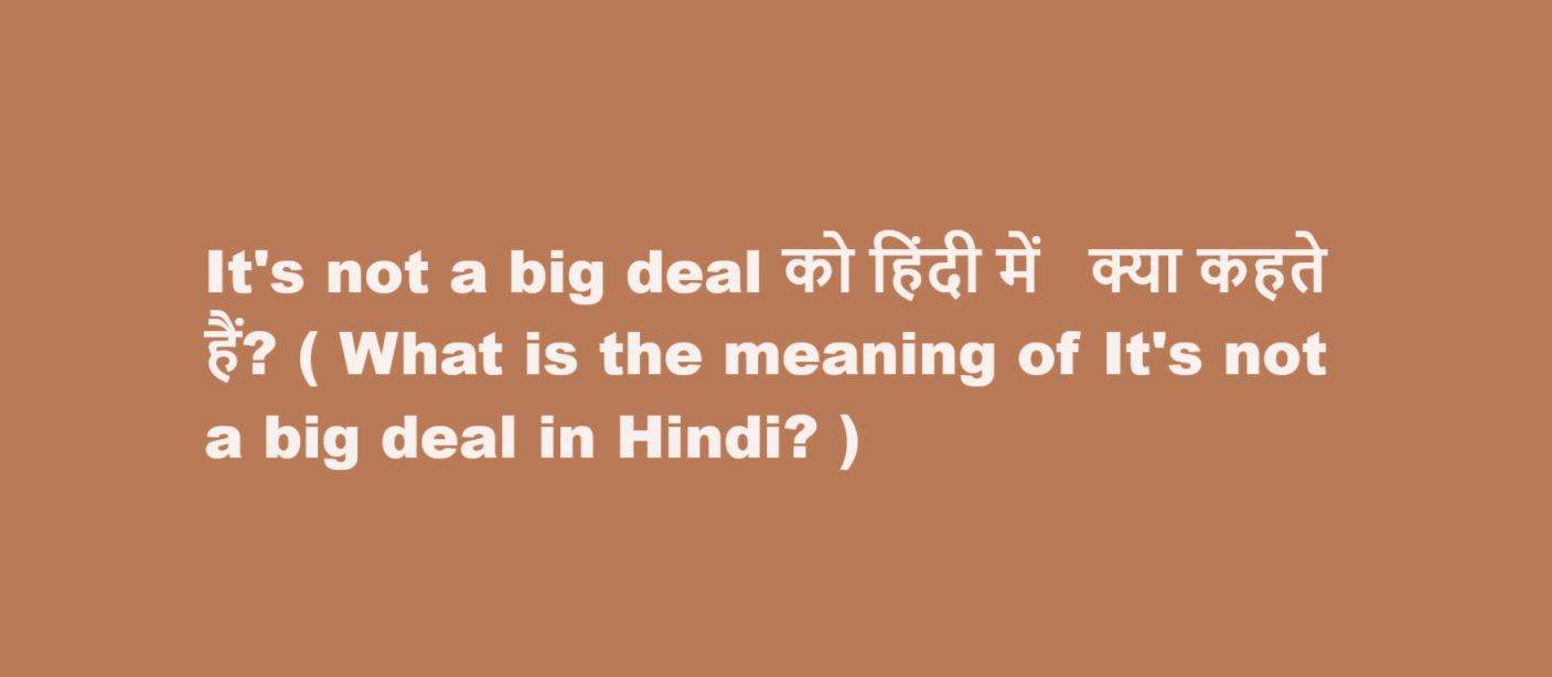 What is the meaning of It's not a big deal in Hindi