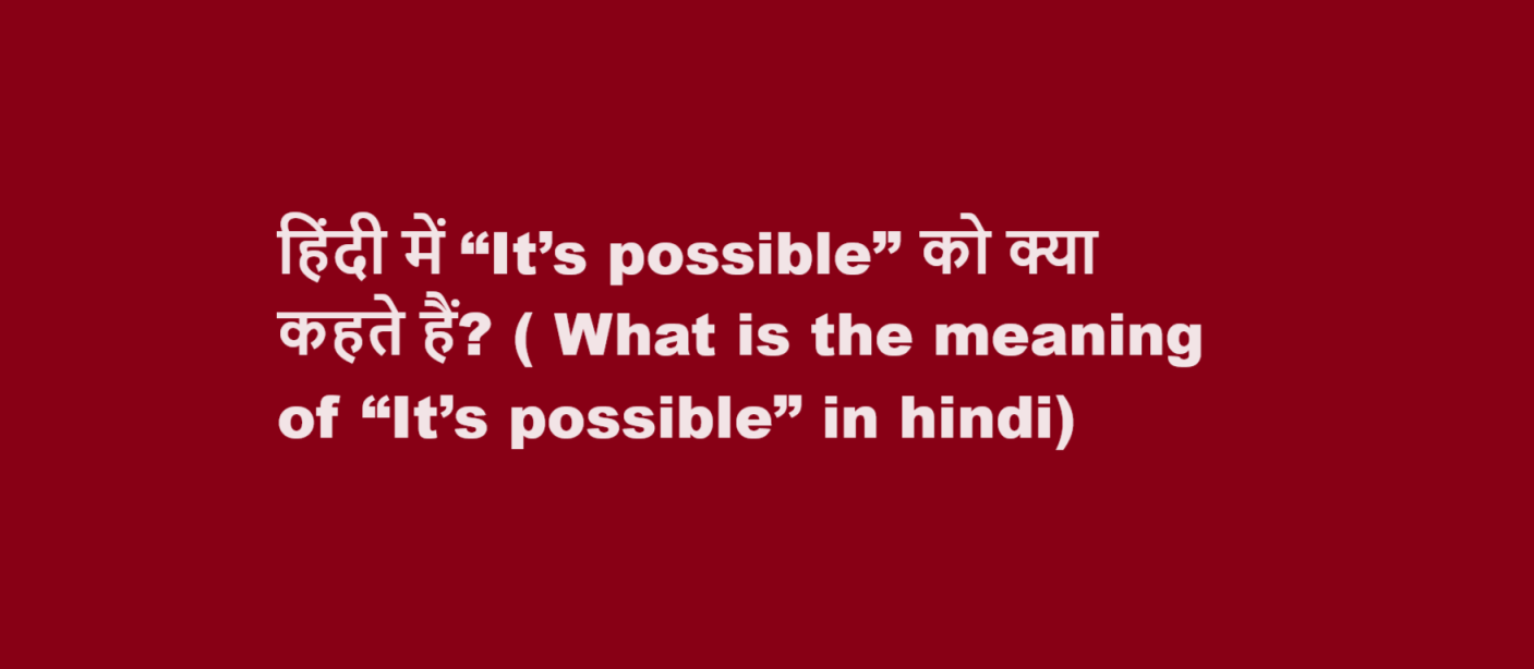 What is the meaning of “It’s possible” in hindi