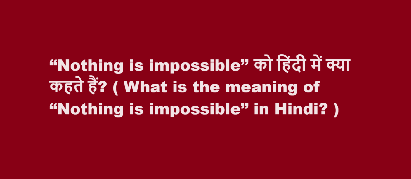 What is the meaning of “Nothing is impossible” in Hindi