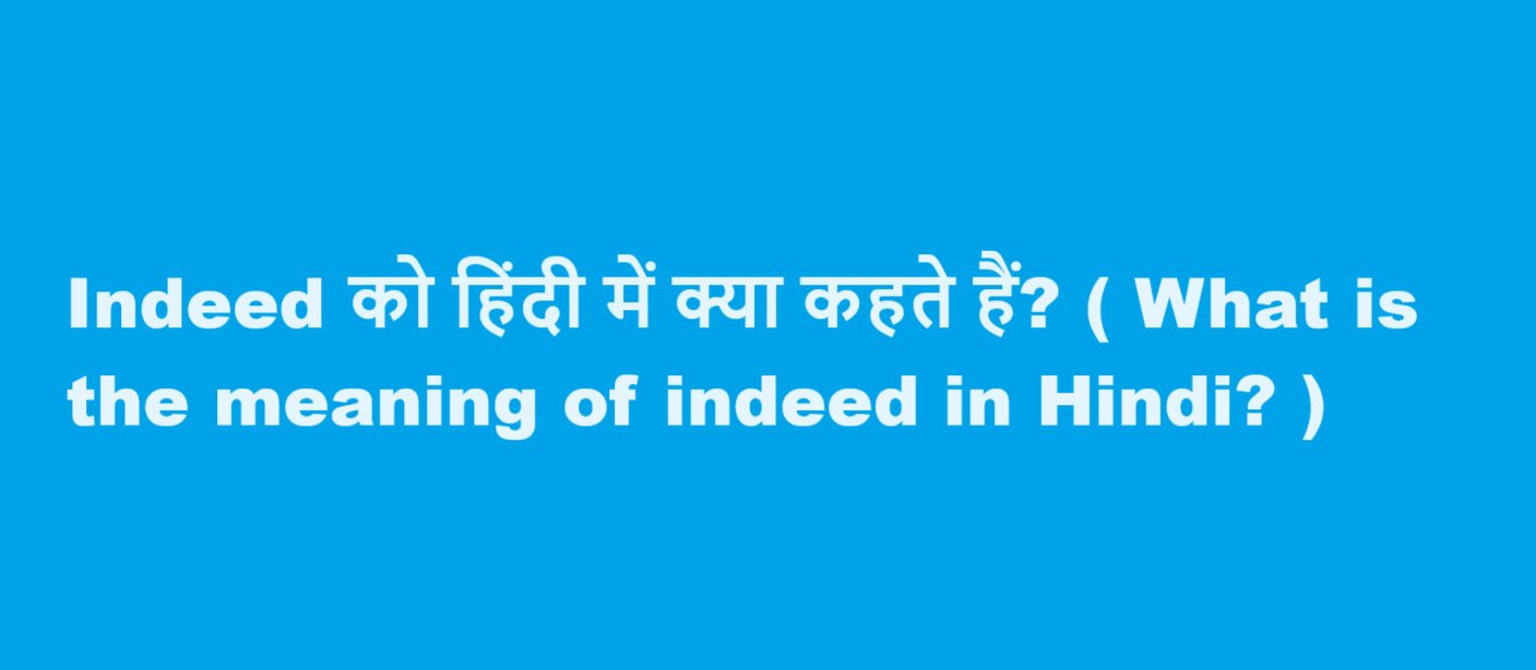 Indeed को हिंदी में क्या कहते हैं? ( What is the meaning of indeed in Hindi? )