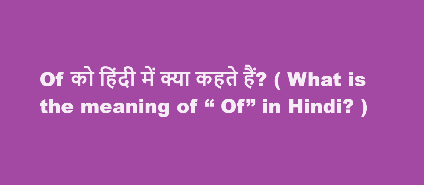 Of को हिंदी में क्या कहते हैं? ( What is the meaning of “ Of” in Hindi? )