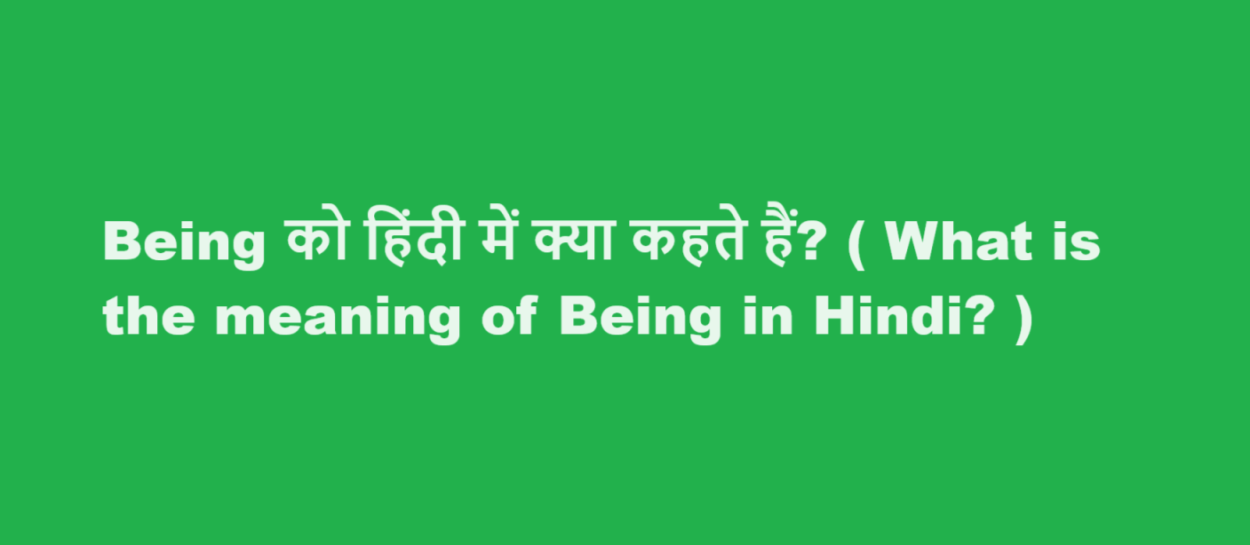 Being को हिंदी में क्या कहते हैं? ( What is the meaning of Being in Hindi? )