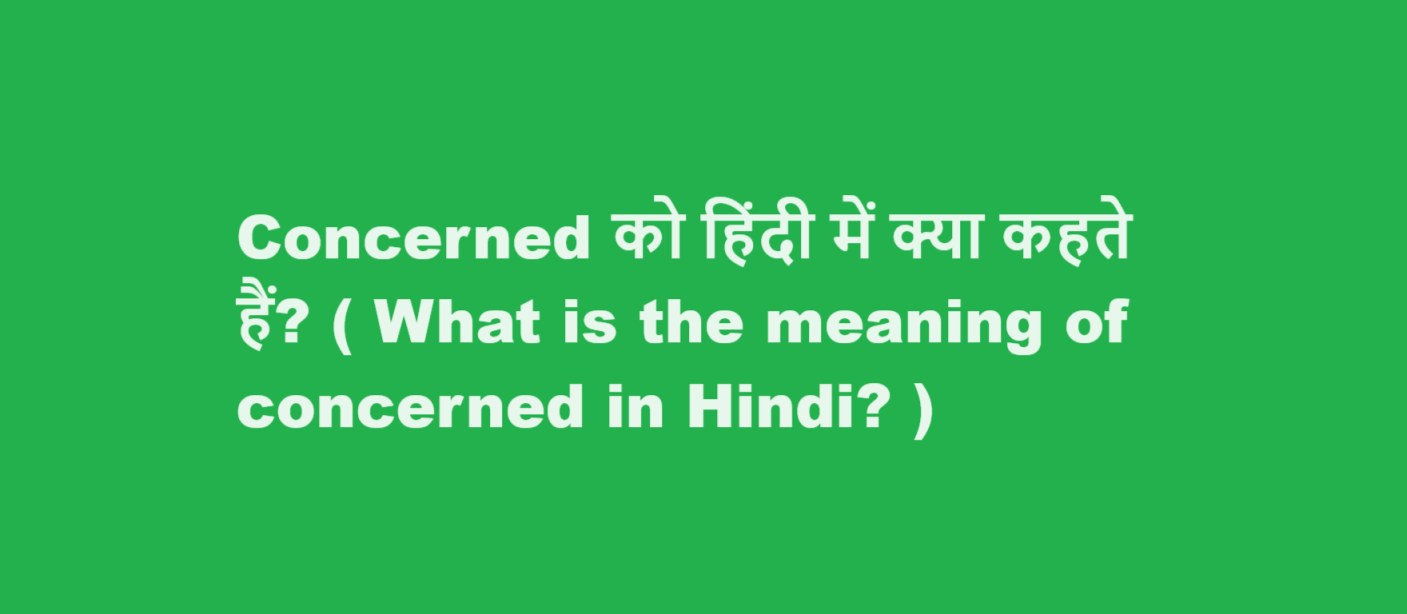 Concerned को हिंदी में क्या कहते हैं? ( What is the meaning of concerned in Hindi? )