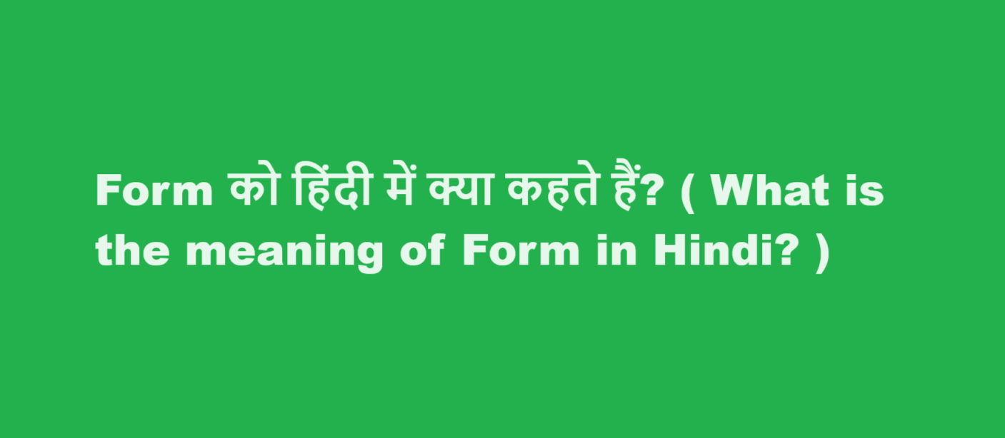 Form को हिंदी में क्या कहते हैं? ( What is the meaning of Form in Hindi? )