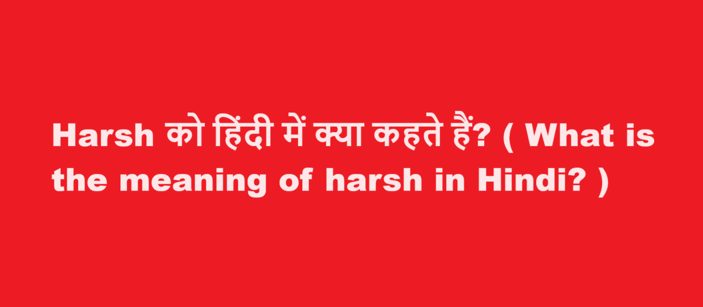 Harsh को हिंदी में क्या कहते हैं? ( What is the meaning of harsh in Hindi? )