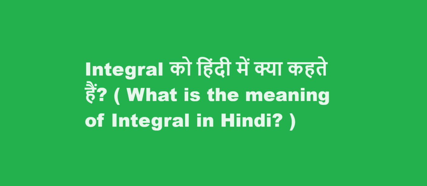 Integral को हिंदी में क्या कहते हैं? ( What is the meaning of Integral in Hindi? )